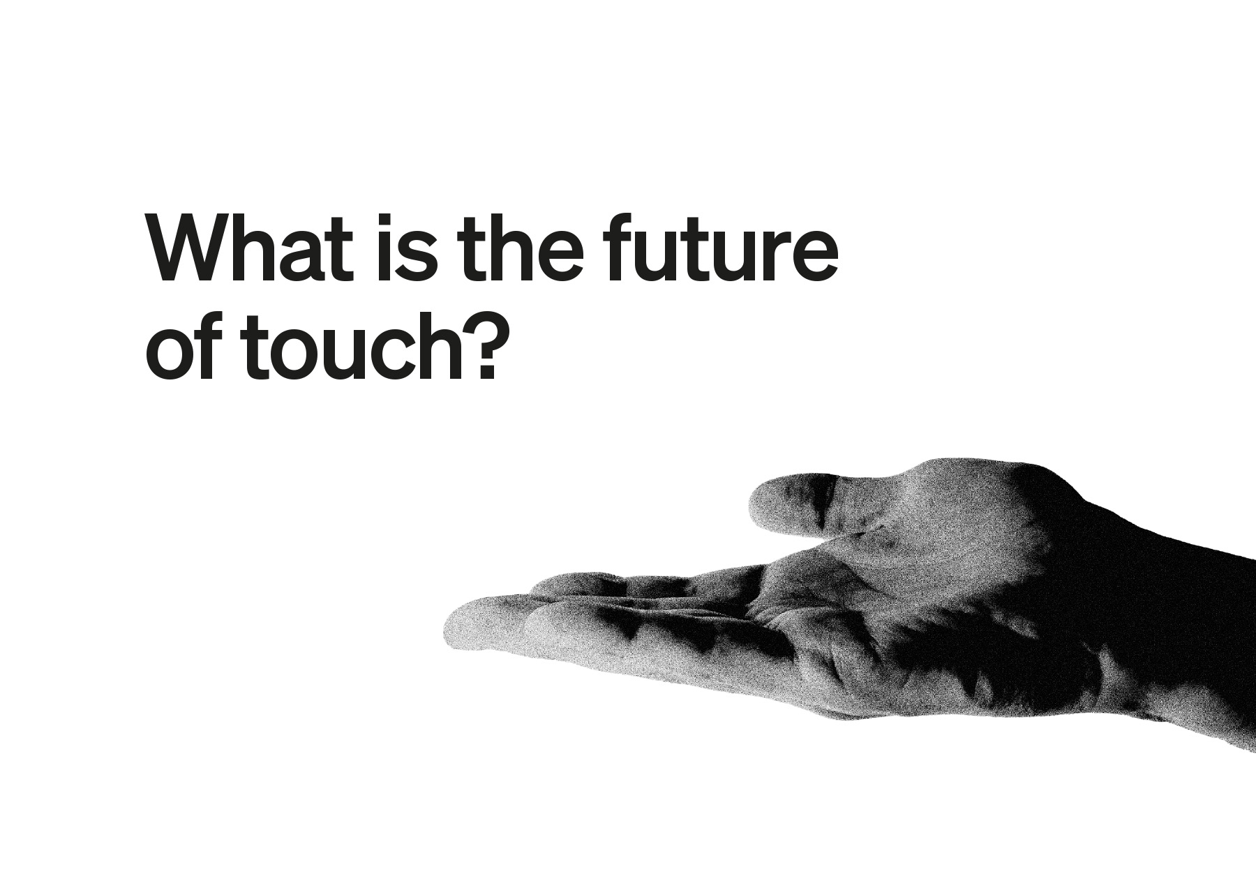 hand reaching out under the words "What is the future of touch"